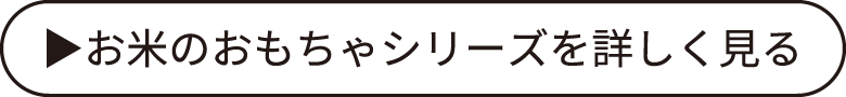 お米のおもちゃシリーズを詳しく見る