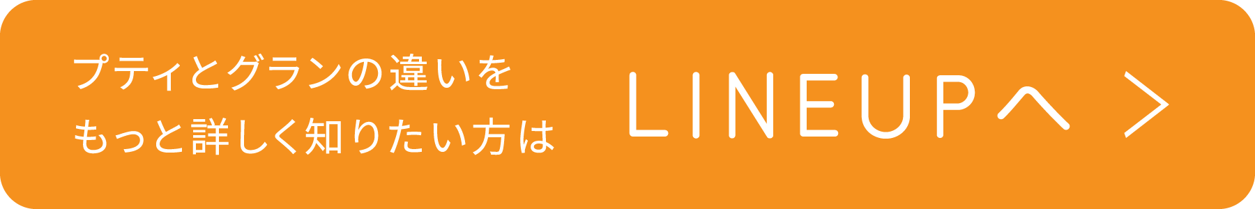 プティとグランの違いをもっと詳しく知りたい方はLINEUPへ