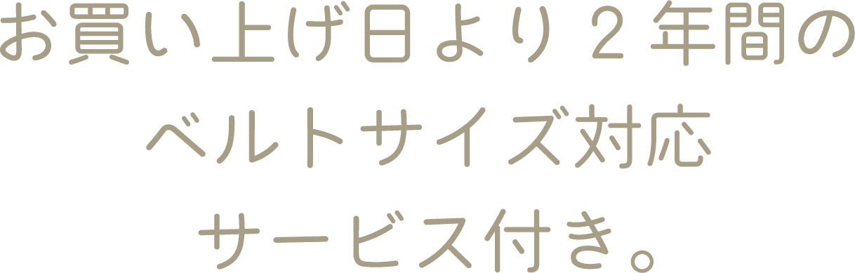 お買い上げ日より2年間のベルトサイズ対応サービス付き。